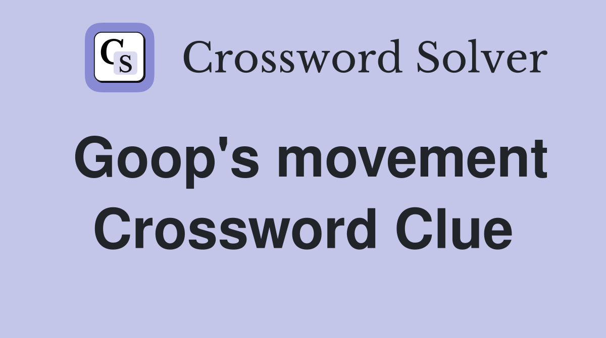 Goop's movement Crossword Clue