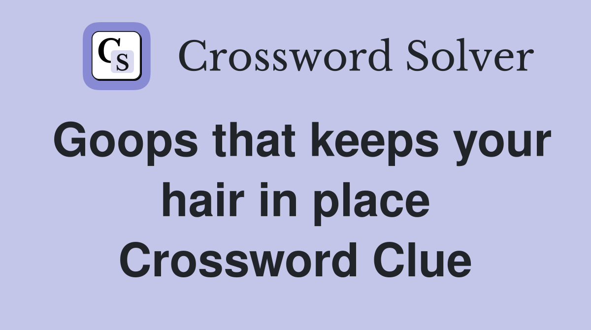 Goops that keeps your hair in place Crossword Clue