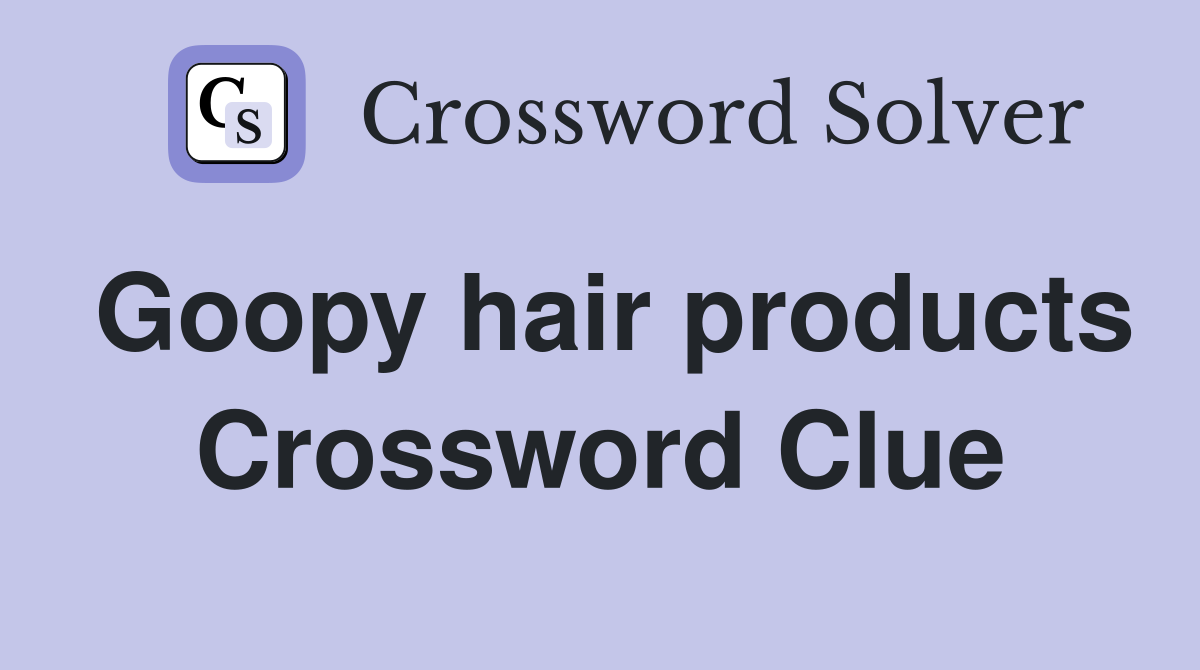 Goopy hair products Crossword Clue