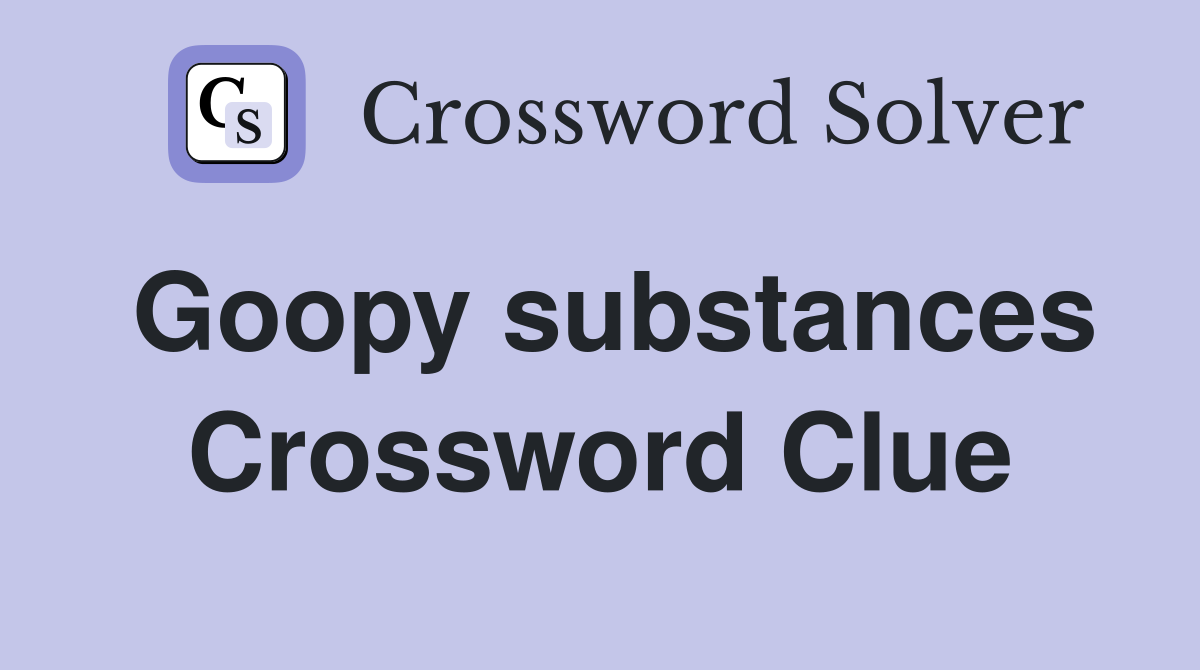 Goopy substances Crossword Clue