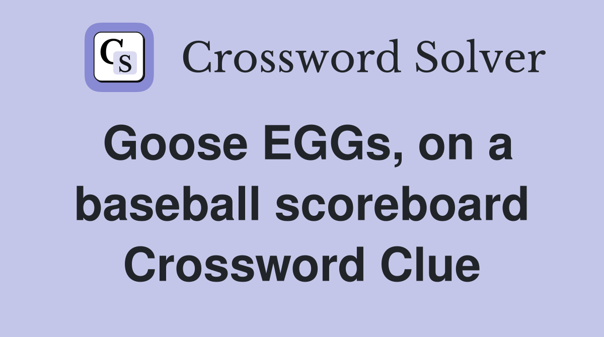 Goose EGGs, on a baseball scoreboard Crossword Clue