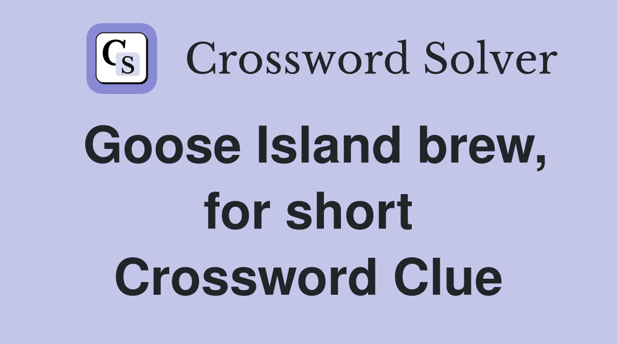 Goose Island brew, for short Crossword Clue