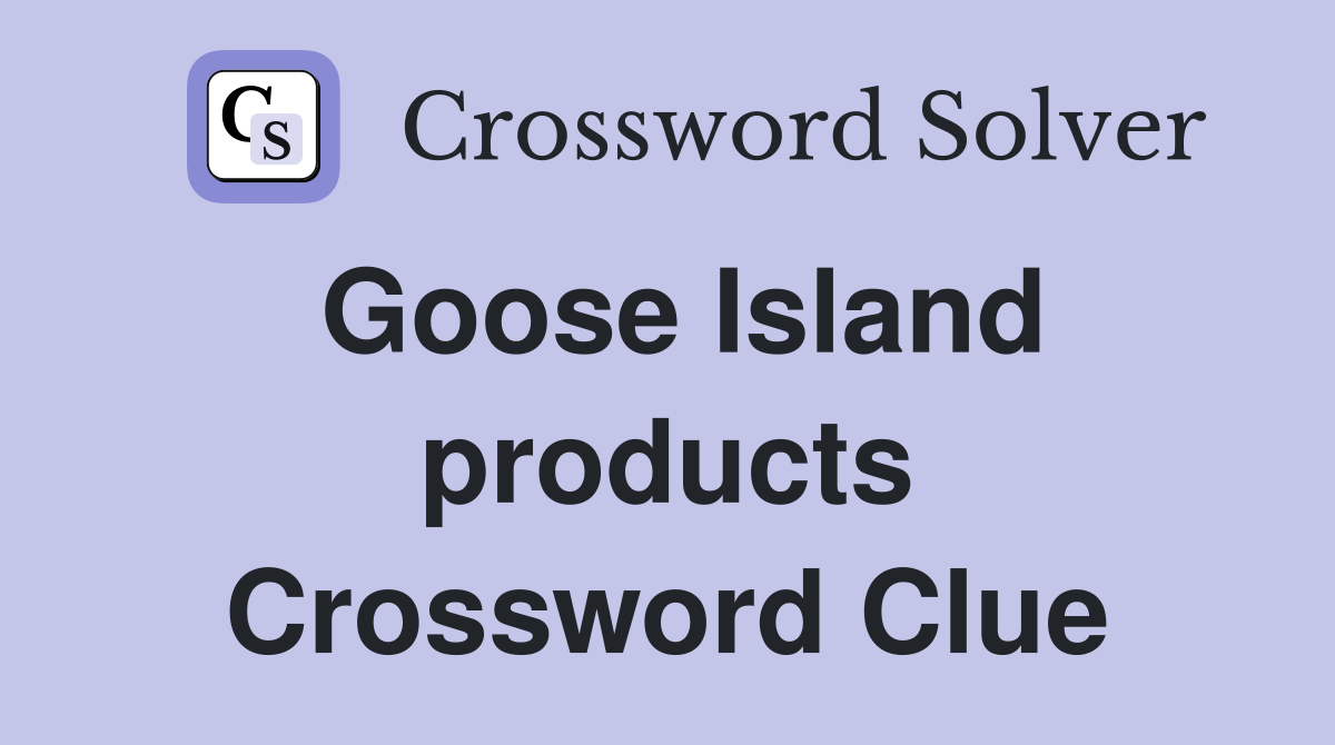 Goose Island products Crossword Clue