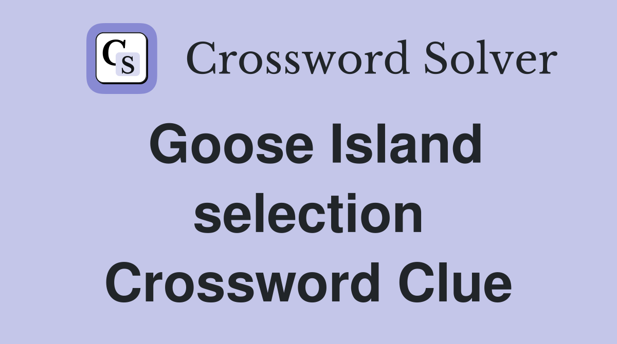 Goose Island selection Crossword Clue