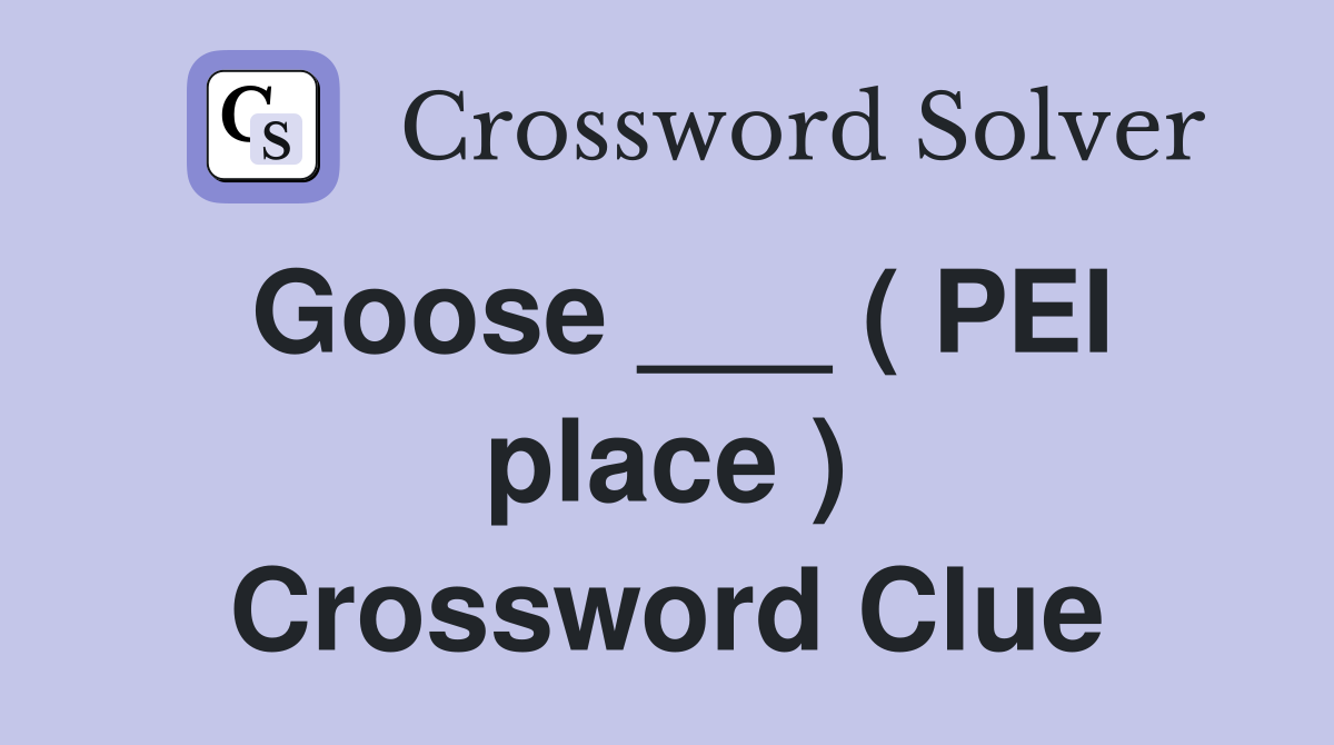 Goose ___ ( PEI place ) Crossword Clue