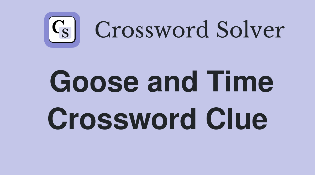 Goose and Time Crossword Clue