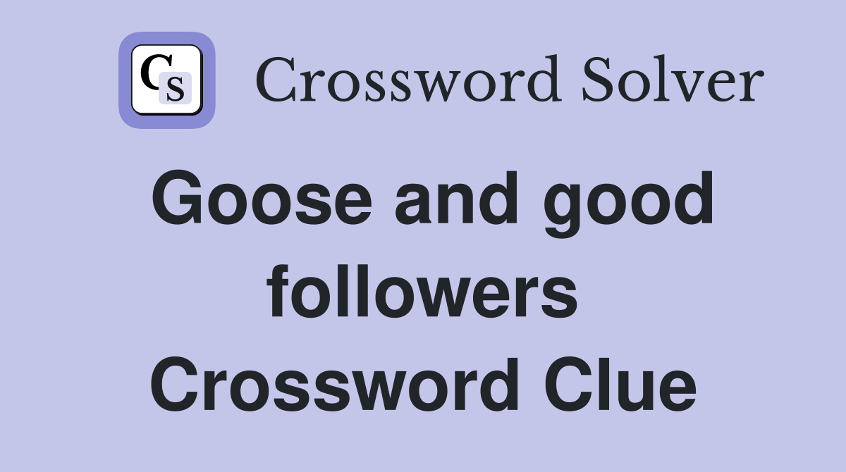 Goose and good followers Crossword Clue
