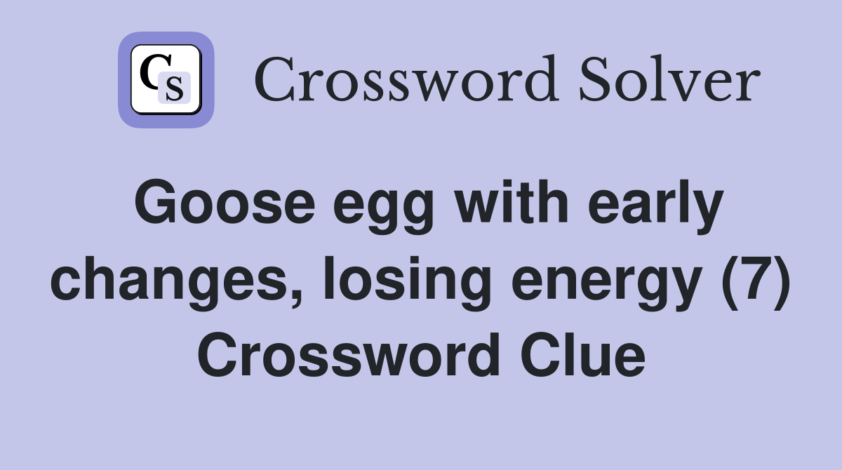 Goose egg with early changes, losing energy (7) Crossword Clue
