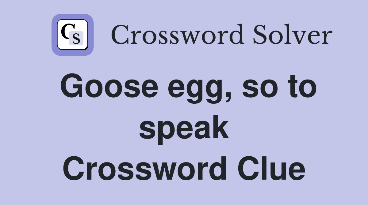 Goose egg, so to speak Crossword Clue