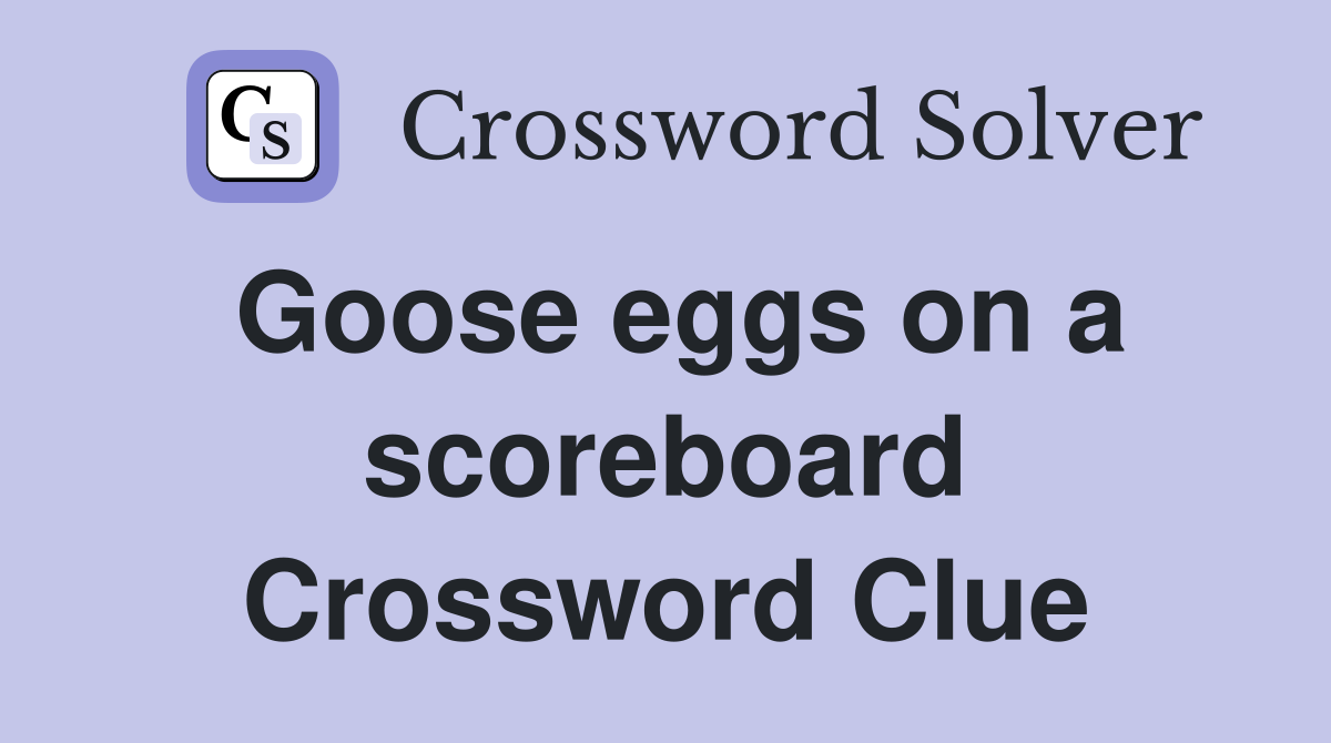 Goose eggs on a scoreboard Crossword Clue