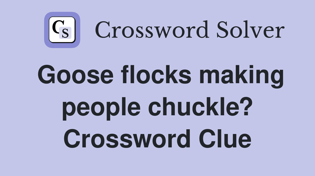 Goose flocks making people chuckle? Crossword Clue