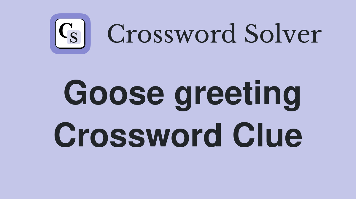 Goose greeting Crossword Clue