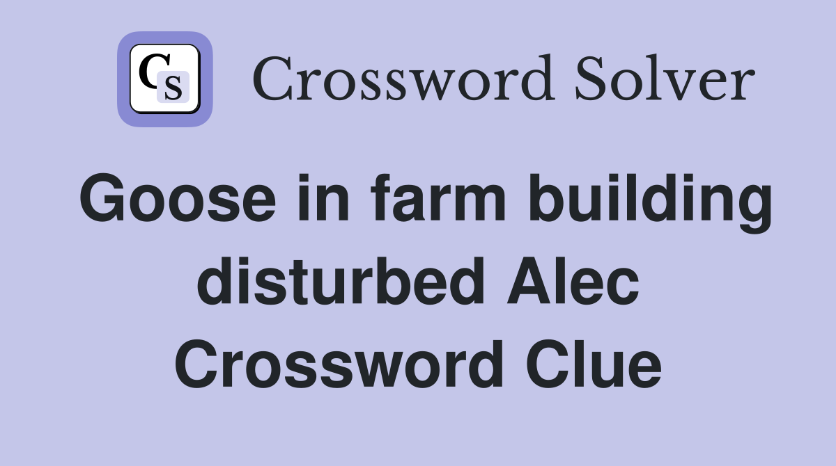 Goose in farm building disturbed Alec Crossword Clue