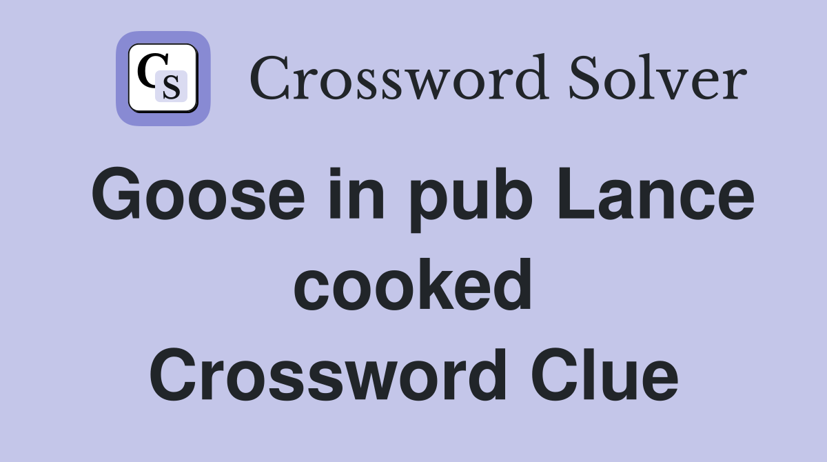 Goose in pub Lance cooked Crossword Clue