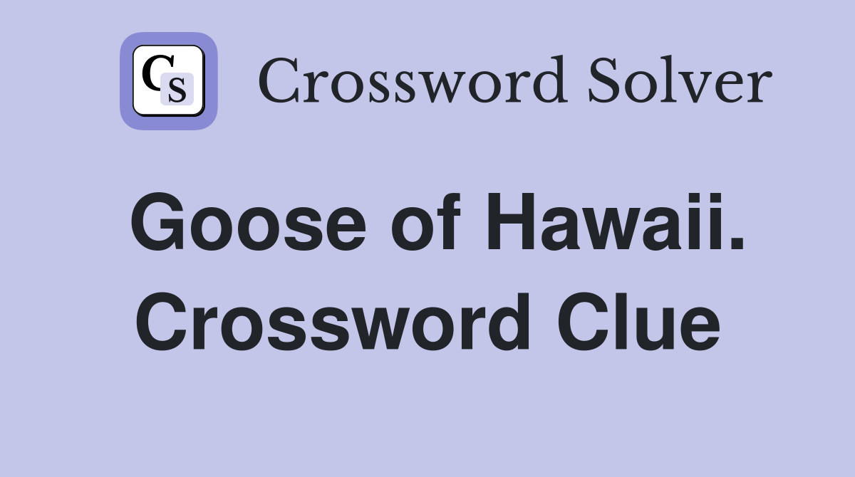Goose of Hawaii. Crossword Clue