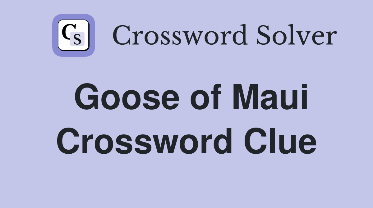 Goose of Maui Crossword Clue