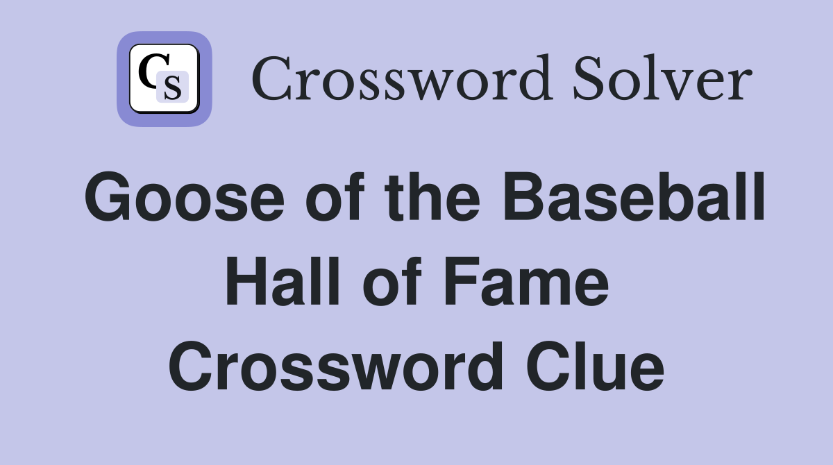 Goose of the Baseball Hall of Fame Crossword Clue