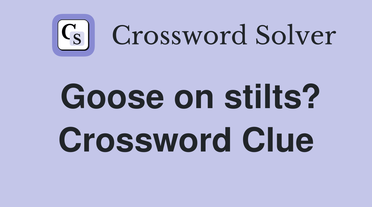 Goose on stilts? Crossword Clue