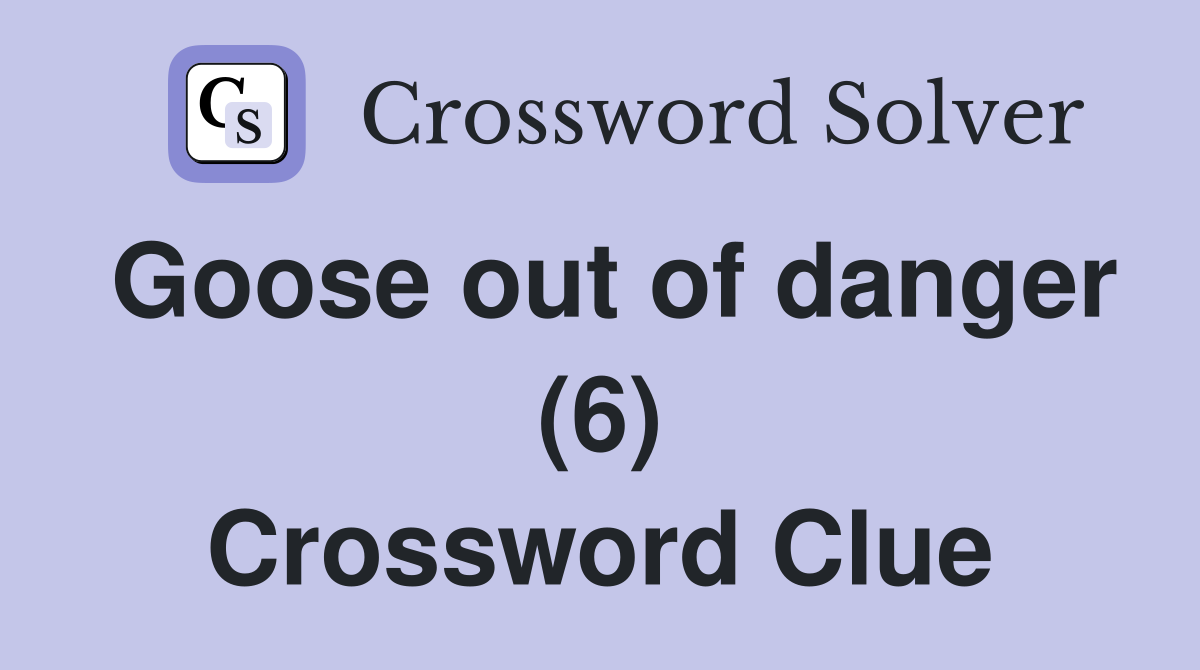 Goose out of danger (6) Crossword Clue