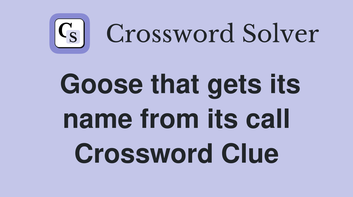 Goose that gets its name from its call Crossword Clue