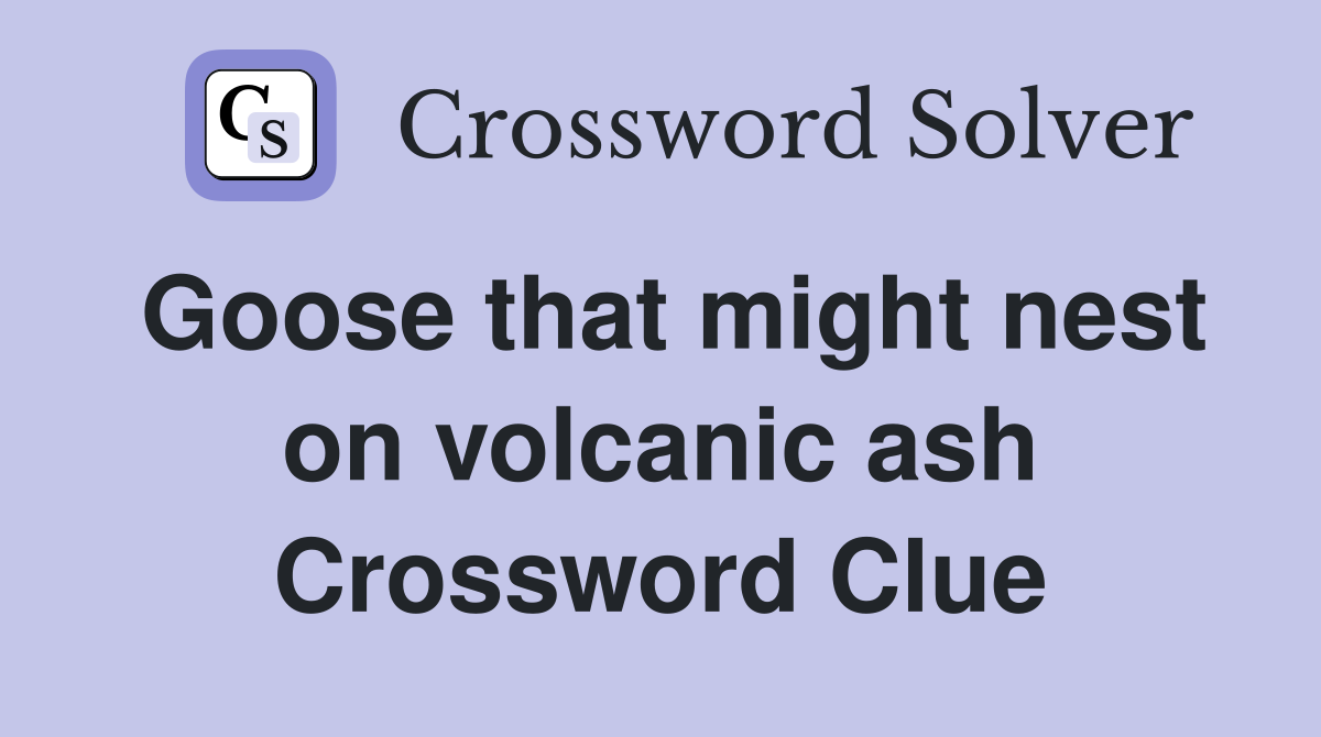 Goose that might nest on volcanic ash Crossword Clue