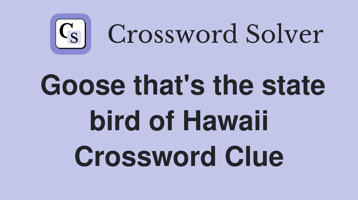 Goose that's the state bird of Hawaii Crossword Clue
