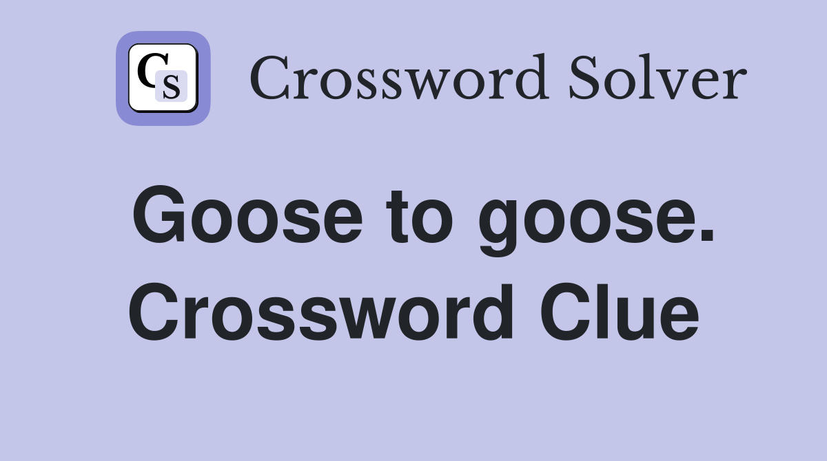 Goose to goose. Crossword Clue