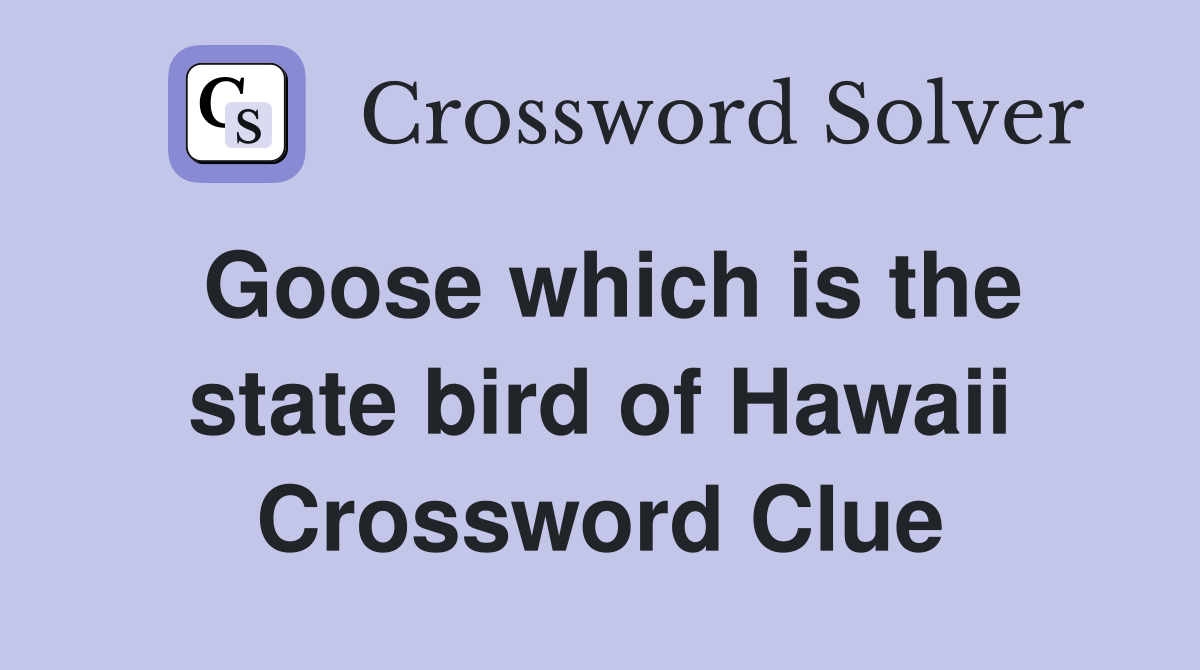 Goose which is the state bird of Hawaii Crossword Clue