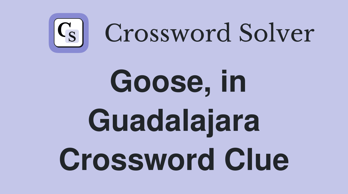 Goose, in Guadalajara Crossword Clue
