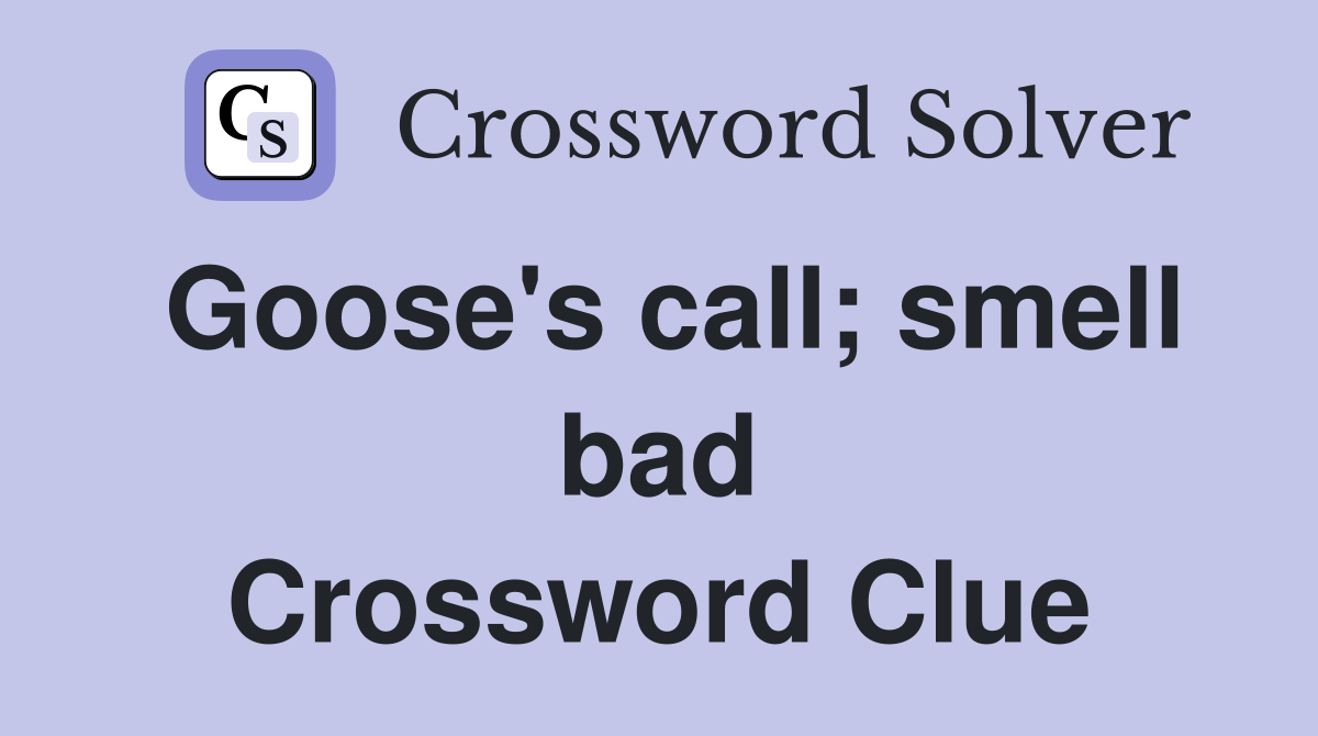Goose's call; smell bad Crossword Clue