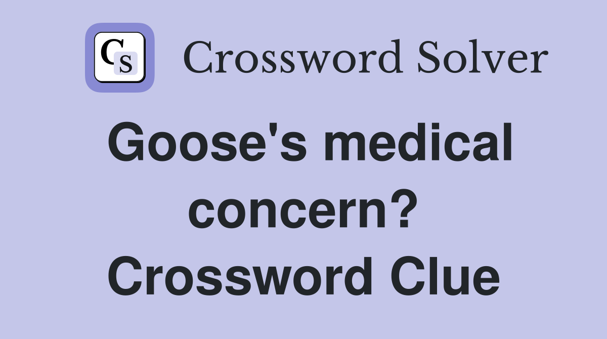 Goose's medical concern? Crossword Clue