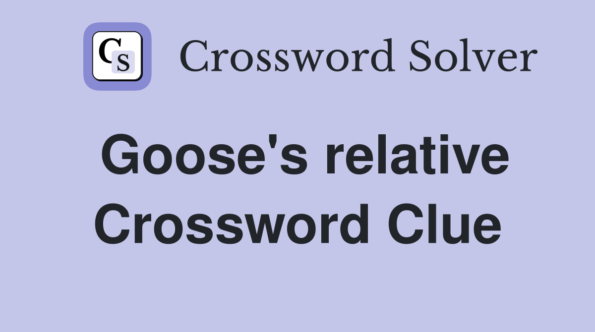 Goose's relative Crossword Clue
