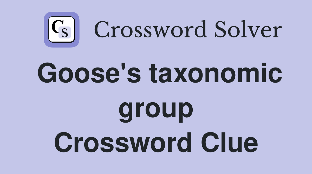 Goose's taxonomic group Crossword Clue