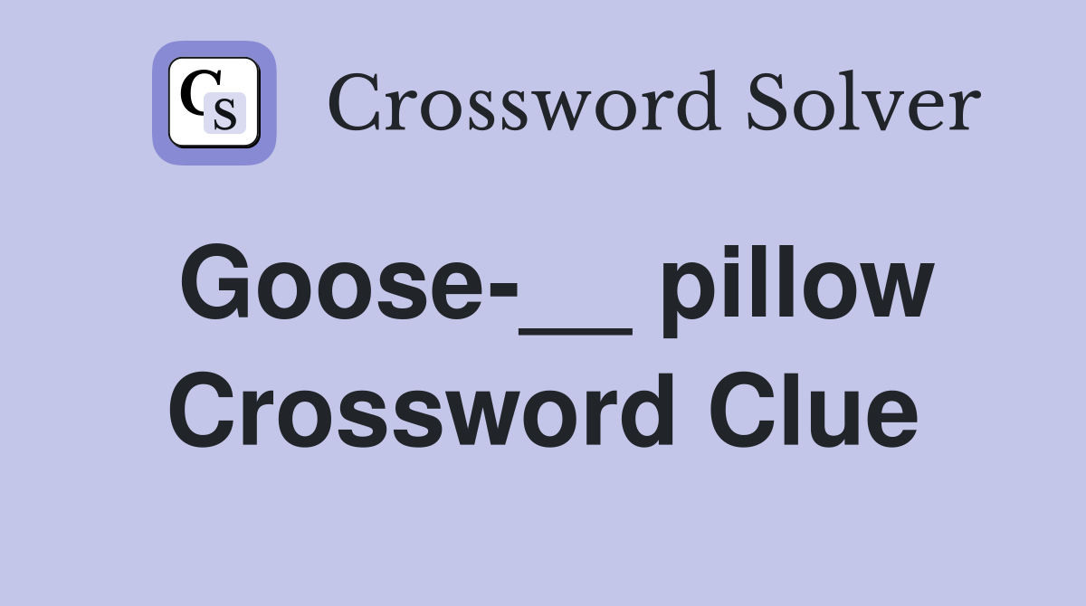 Goose-__ pillow Crossword Clue