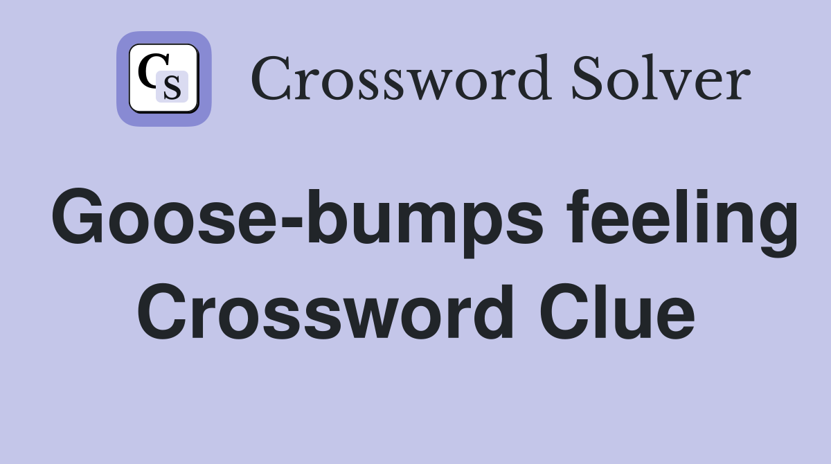 Goose-bumps feeling Crossword Clue