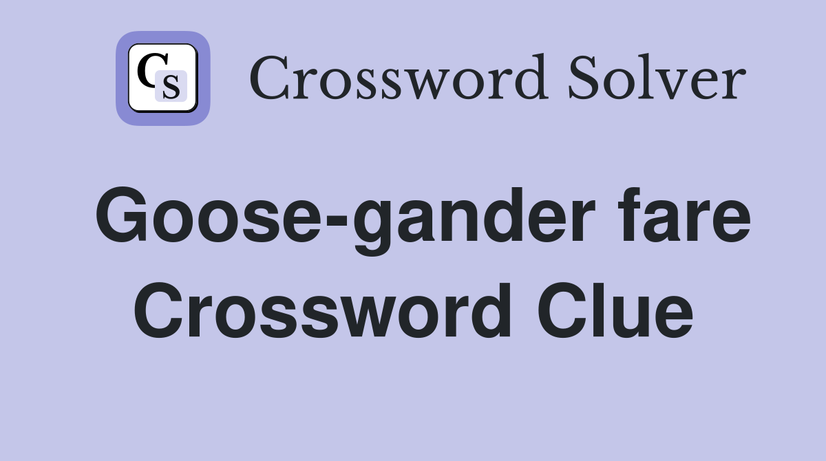 Goose-gander fare Crossword Clue