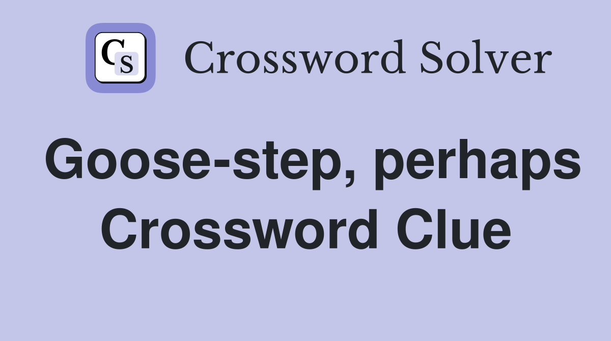 Goose-step, perhaps Crossword Clue