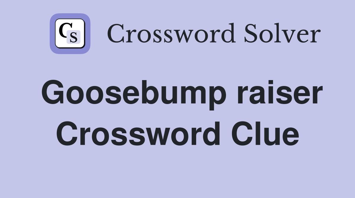 Goosebump raiser Crossword Clue
