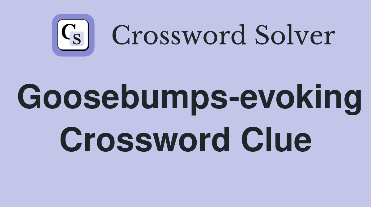 Goosebumps-evoking Crossword Clue