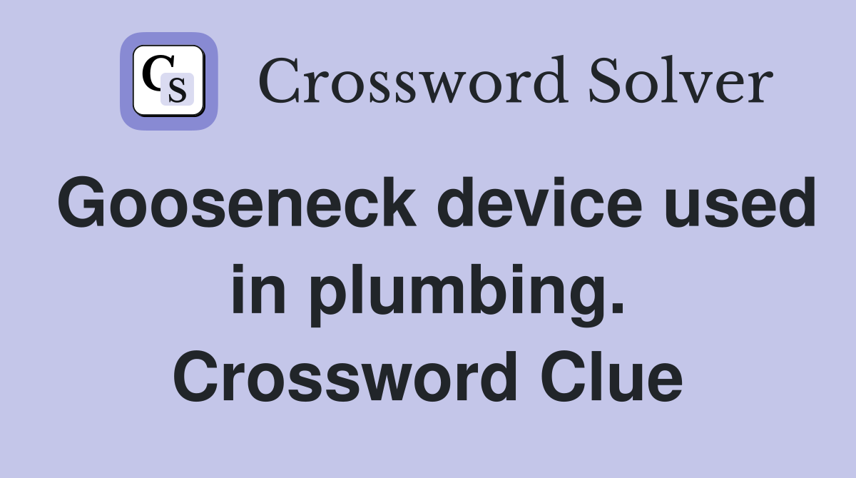 Gooseneck device used in plumbing. Crossword Clue