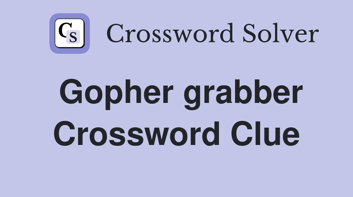 Gopher grabber Crossword Clue