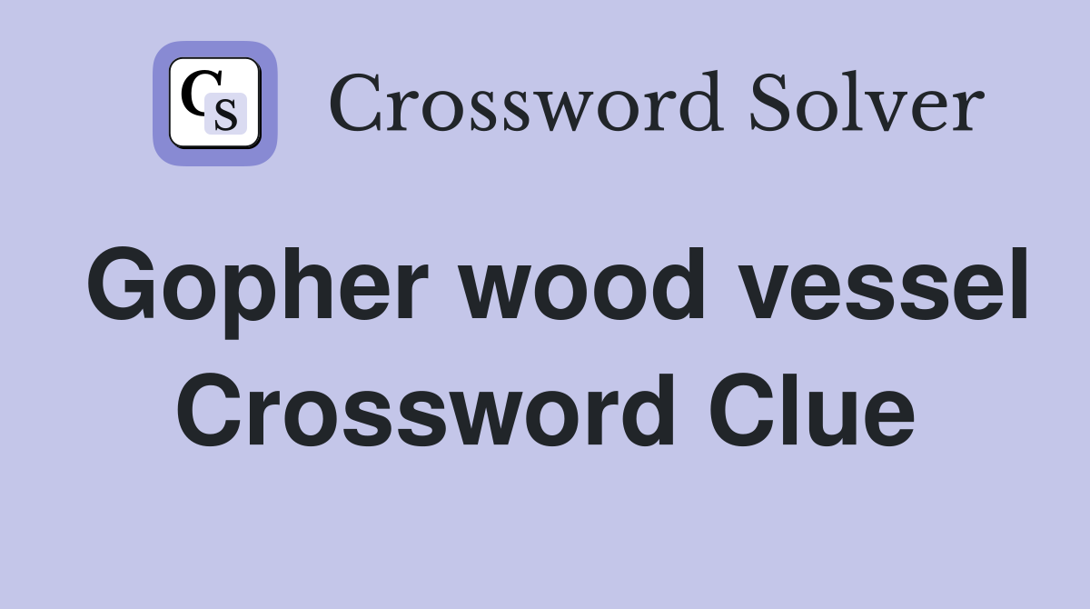 Gopher wood vessel Crossword Clue