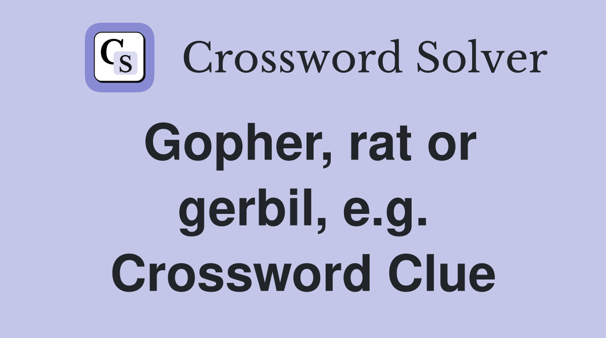 Gopher, rat or gerbil, e.g. Crossword Clue