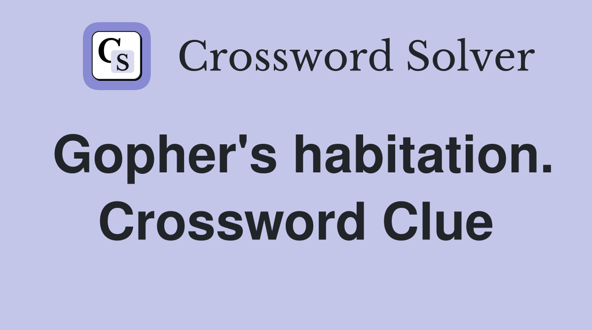 Gopher's habitation. Crossword Clue