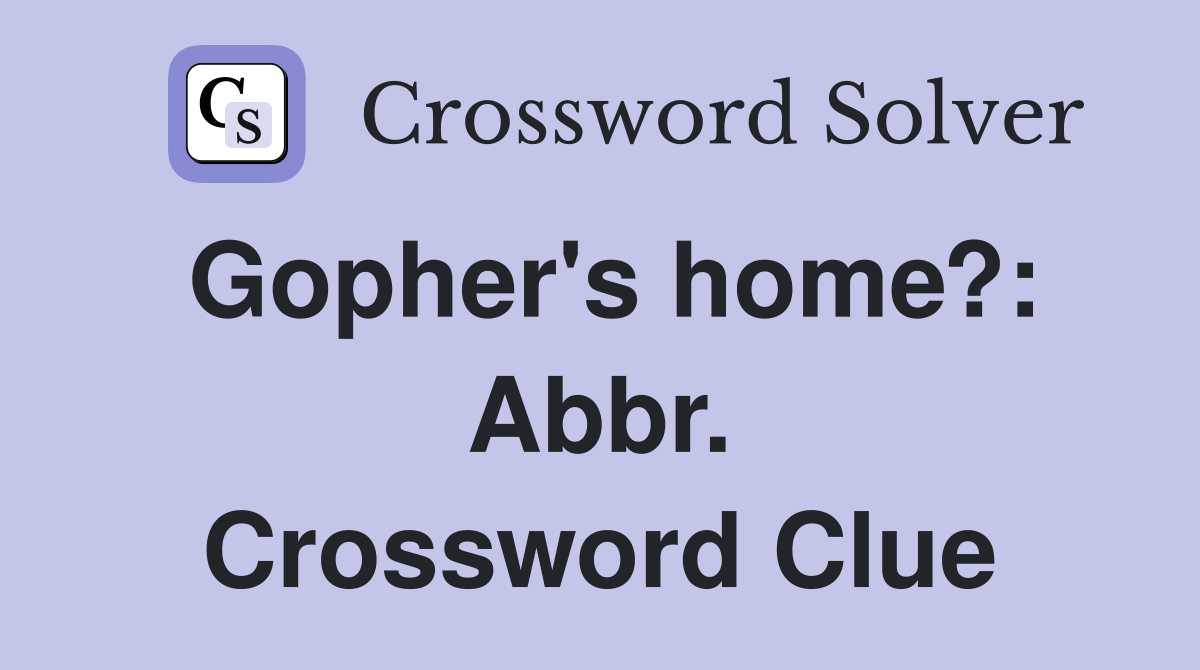 Gopher's home?: Abbr. Crossword Clue