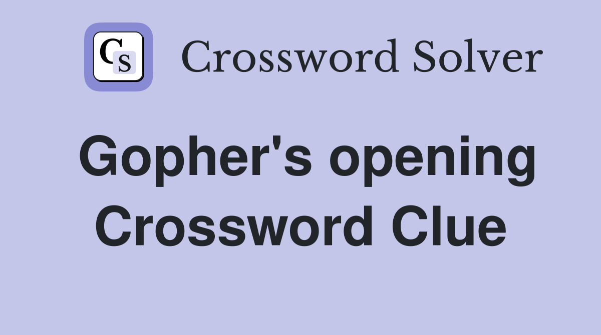 Gopher's opening Crossword Clue