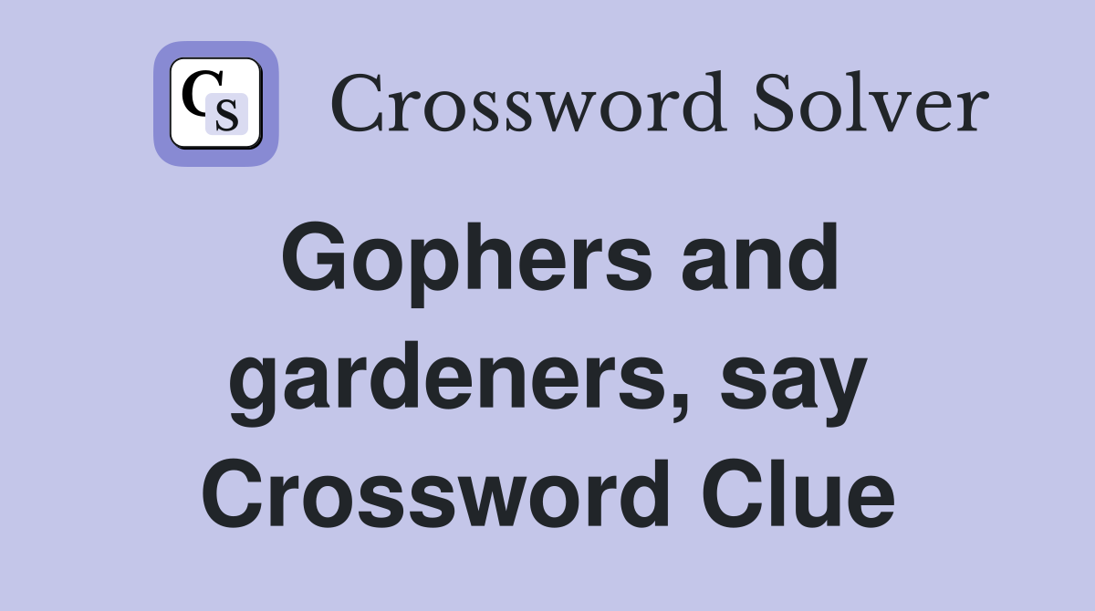Gophers and gardeners, say Crossword Clue