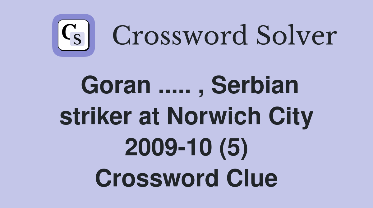 Goran ..... , Serbian striker at Norwich City 2009-10 (5) Crossword Clue