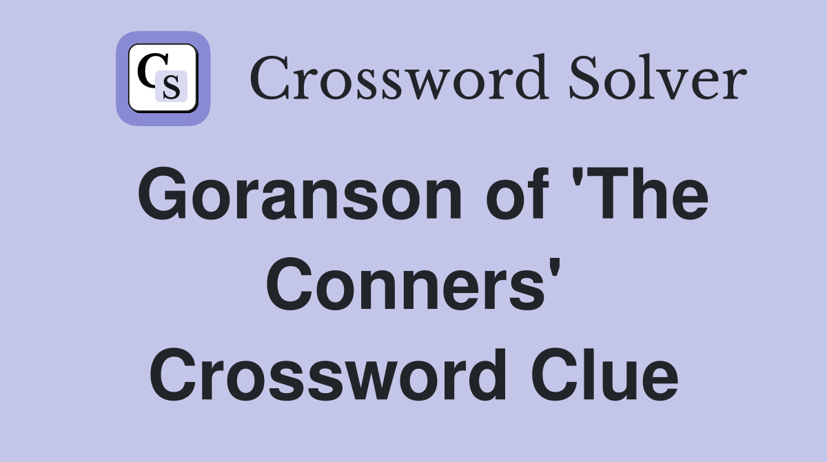 Goranson of 'The Conners' Crossword Clue
