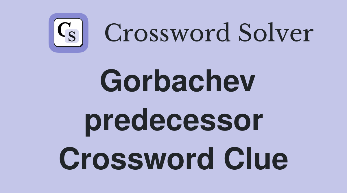 Gorbachev predecessor Crossword Clue Answers Crossword Solver